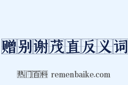 赠别谢茂直反义词是什么意思的图片